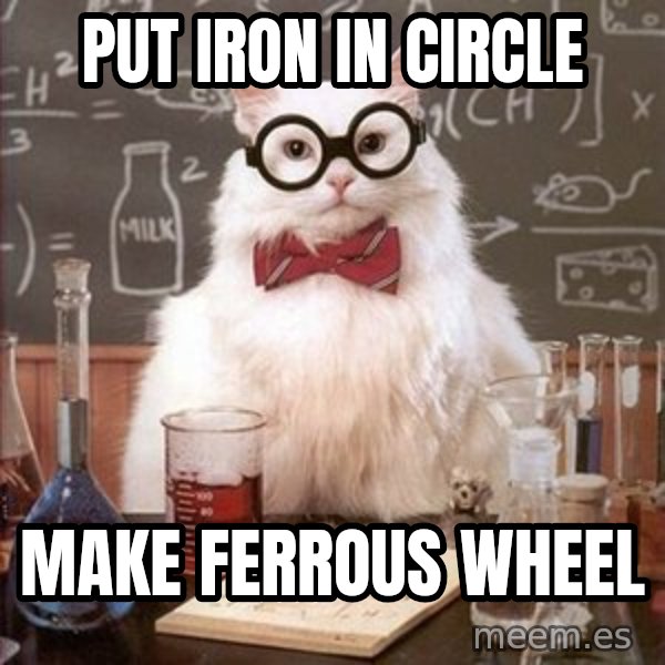 Chemistry Cat meme: put iron in circle / make ferrous wheel