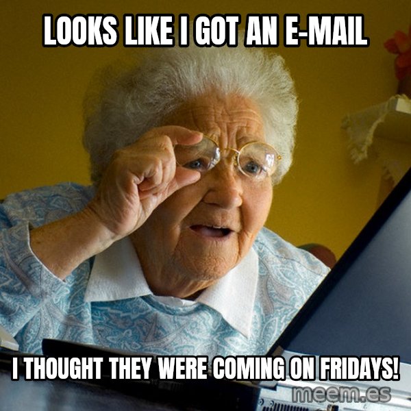 Internet Grandma Surprise meme: looks like i got an e-mail / i thought they were coming on fridays!