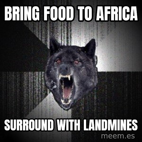 Insanity Wolf meme: bring food to africa / surround with landmines