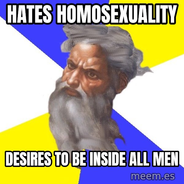Advice God meme: HATES homosexuality / desires to be inside all men