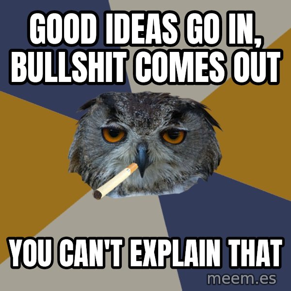 Art Student Owl meme: good ideas go in, bullshit comes out / you can't explain that
