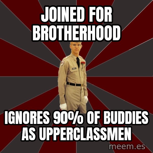 Stereotypical Corps Guy meme: joined for brotherhood / ignores 90% of buddies as upperclassmen