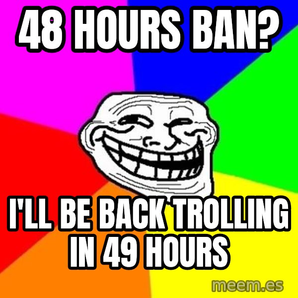 Trollface meme: 48 hours ban? / i'll be back trolling in 49 hours