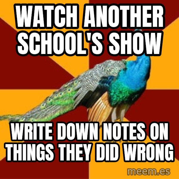 Thespian Peacock meme: Watch another school's show / Write down notes on things they did wrong