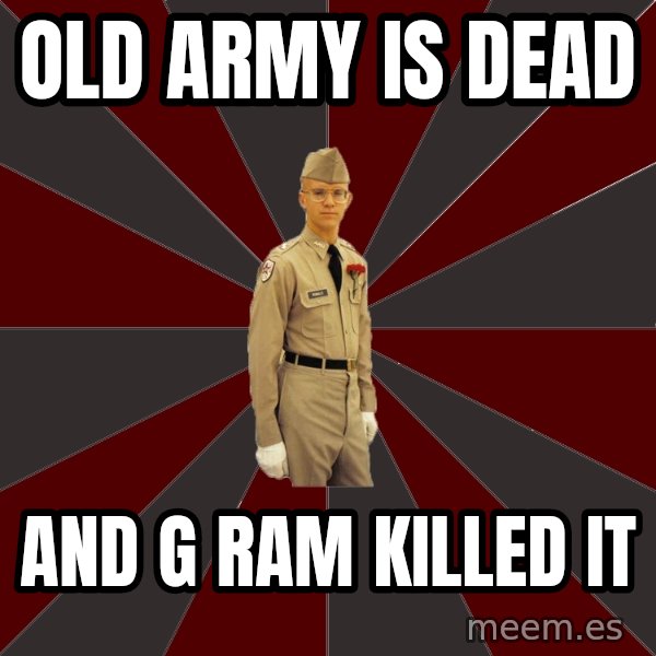 Stereotypical Corps Guy meme: Old army is dead / and g ram killed it