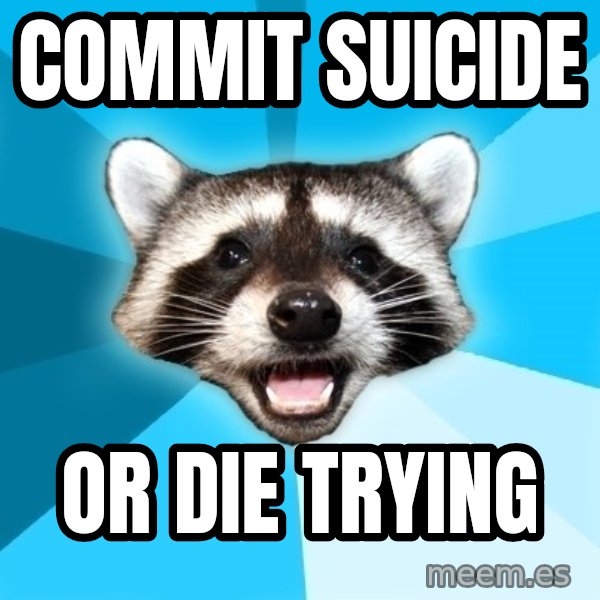 Lame Pun Coon meme: Commit Suicide / Or die trying
