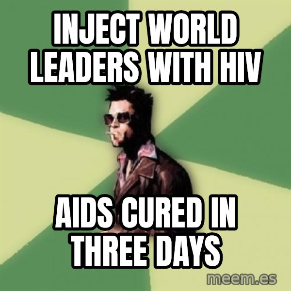 Tyler Durden meme: Inject world leaders with hiv / aids cured in three days