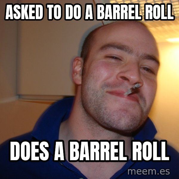 Good Guy Greg meme: Asked to do a barrel Roll / does a Barrel roll