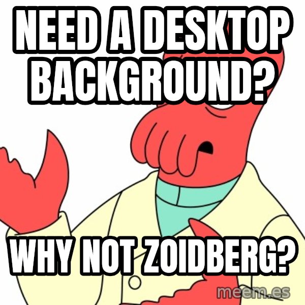 Why not zoidberg? meme: Need a desktop background? / why not zoidberg?