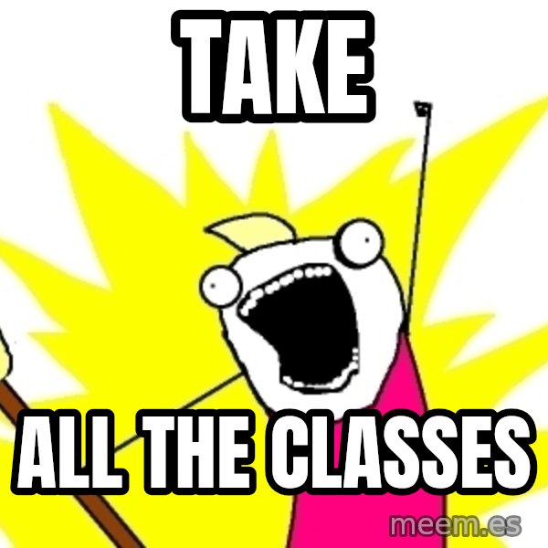 X ALL THE THINGS meme: take / All the classes