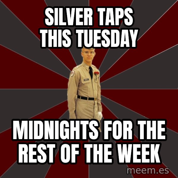 Stereotypical Corps Guy meme: silver taps this tuesday / midnights for the rest of the week