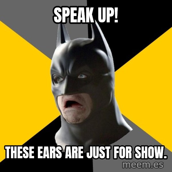 Bad Factman meme: speak up! / these ears are just for show.