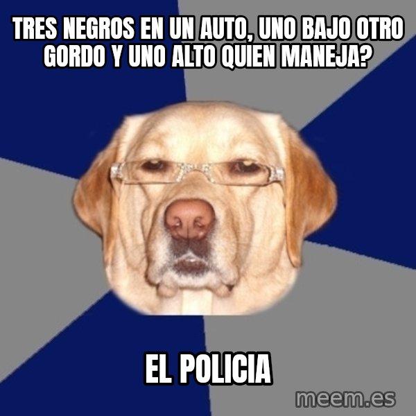 Racist Dawg meme: tres negros en un auto, uno bajo otro gordo y uno alto quien maneja? / el policia