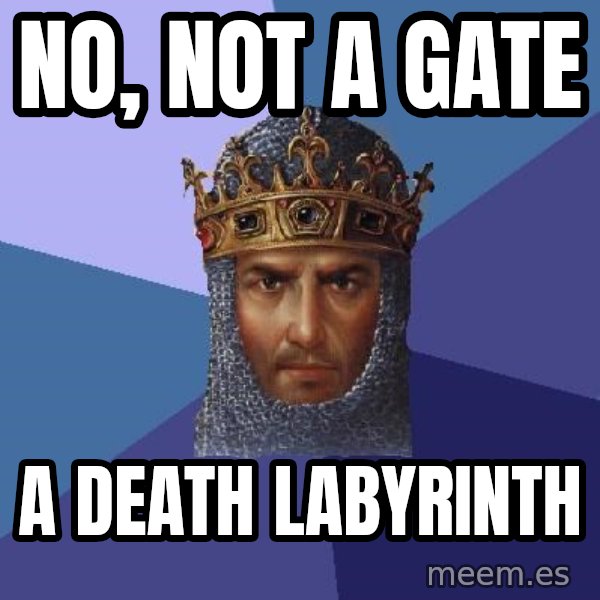 Age Of Empires meme: no, not a gate / a death labyrinth