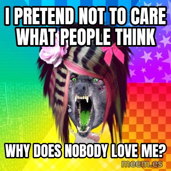 Insanity Scene Wolf meme: i pretend not to care what people think / why does nobody love me?