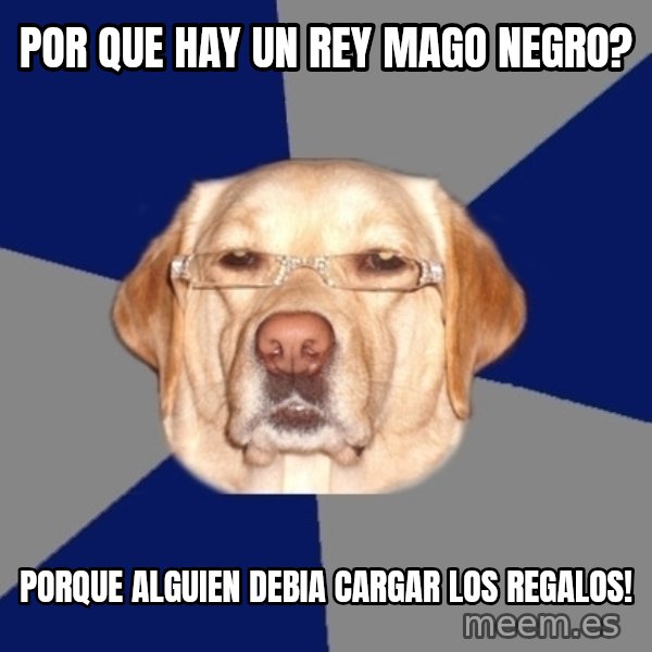 Racist Dog meme: POR QUE HAY UN REY MAGO NEGRO? / Porque Alguien debia cargar los regalos!