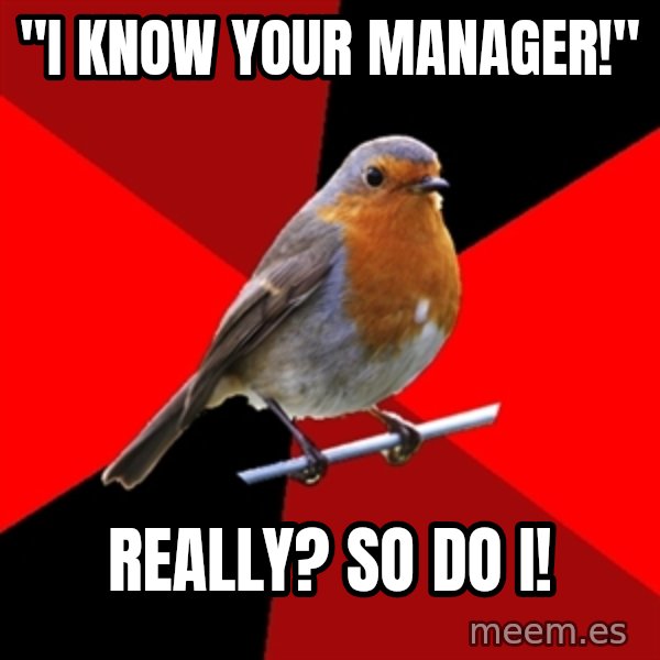 Retail Robin meme: "I know your manager!" / Really? so do i!