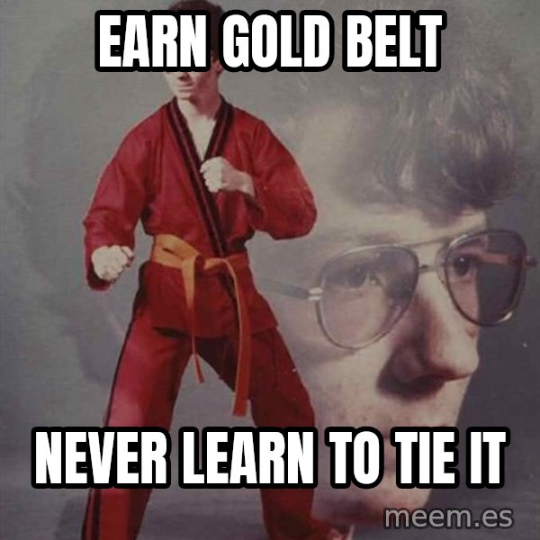 PTSD Karate Kyle meme: earn gold belt / never learn to tie it