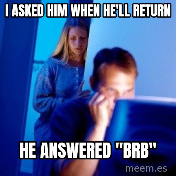 Internet Husband meme: i asked him when he'll return / he answered "brb"