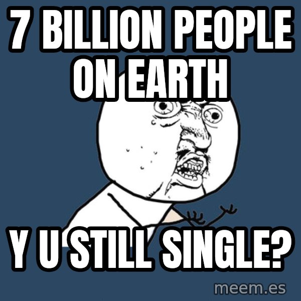 Y U No meme: 7 billion people on earth / y u still single?