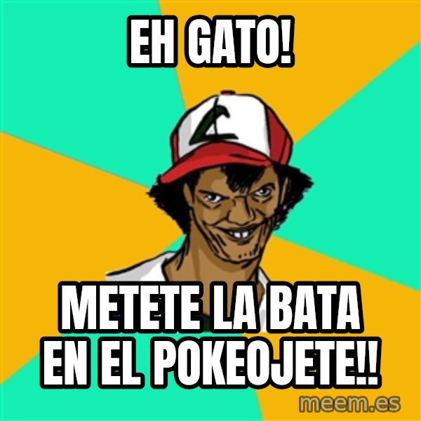 Ash Pedreiro meme: eh gato! / metete la bata en el pokeojete!!