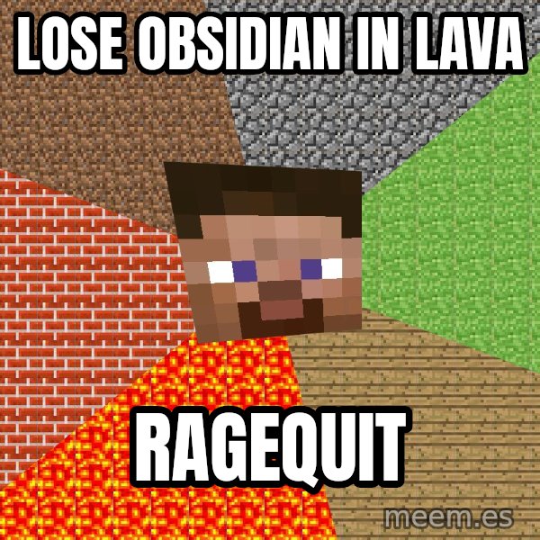 Minecraft Guy meme: LOSE OBSIDIAN IN LAVA / RAGEQUIT