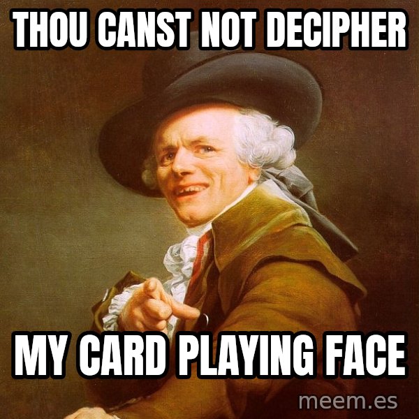 Joseph Ducreux meme: THOU CANST NOT DECIPHER / MY CARD PLAYING FACE