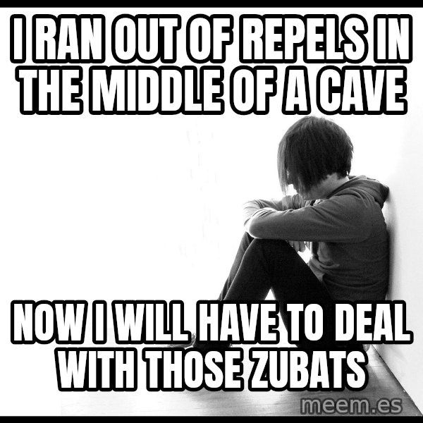 First World Problems meme: i ran out of repels in the middle of a cave / now i will have to deal with those zubats