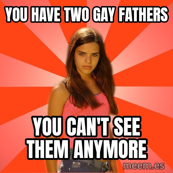 Jealous Girl meme: you have two gay fathers / you can't see them anymore