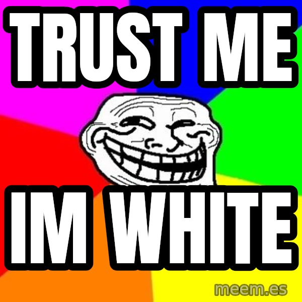 Trollface meme: trust me / im white