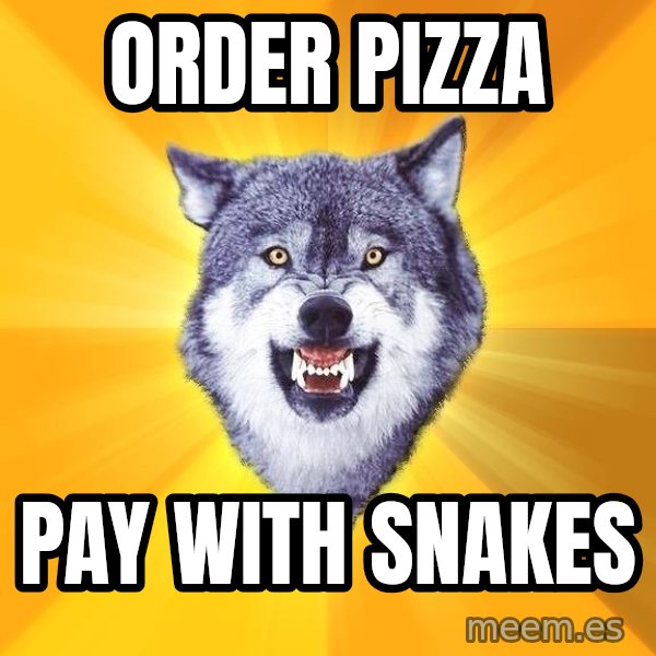 Courage Wolf meme: order pizza / pay with snakes