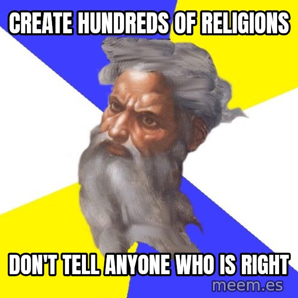 Advice God meme: Create hundreds of religions / Don't tell anyone who is right