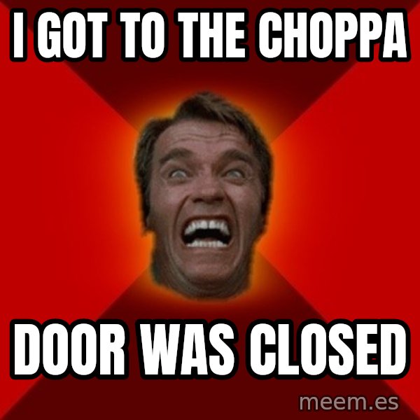 Angry Arnold meme: i got to the choppa / door was closed