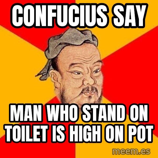 Wise Confucius meme: Confucius say / man who stand on toilet is high on pot