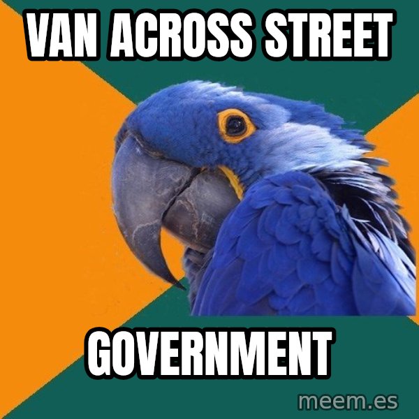 Paranoid Parrot meme: van across street / government