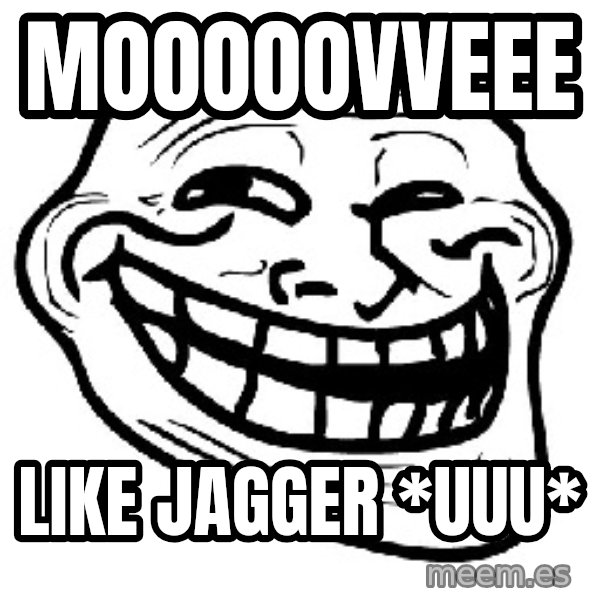 Trollface meme: MOOOOOVVEEE / like jagger *Uuu*