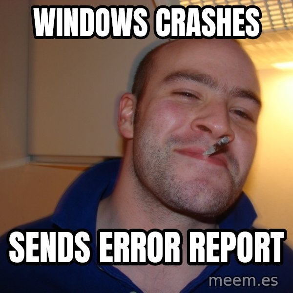 Good Guy Greg meme: Windows Crashes / sends error report