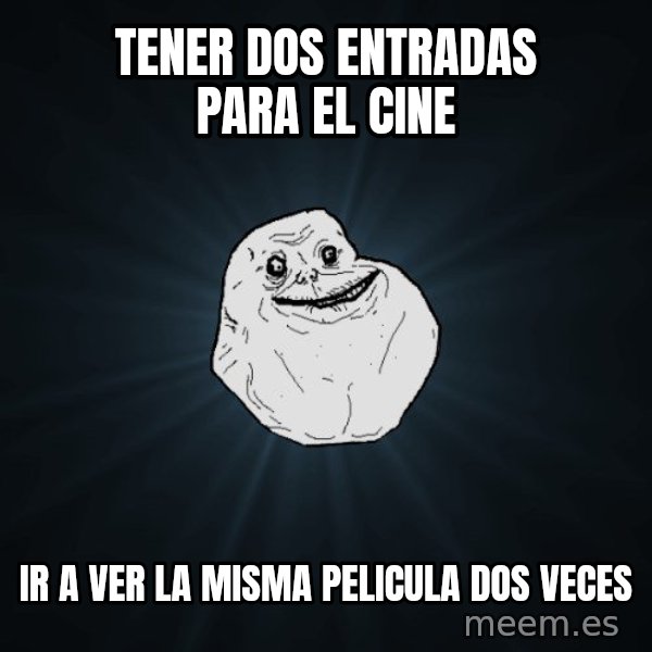 Forever Alone meme: tener dos entradas para el cine / ir a ver la misma pelicula dos veces