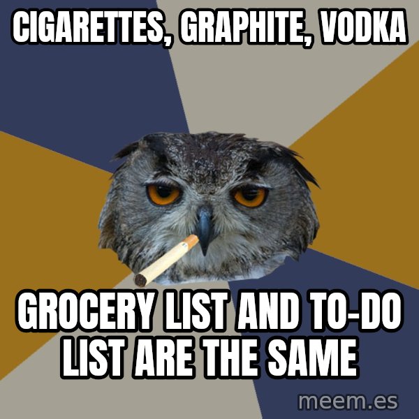 Art Student Owl meme: CIGARETTES, GRAPHITE, VODKA / GROCERY LIST AND TO-DO LIST ARE THE SAME