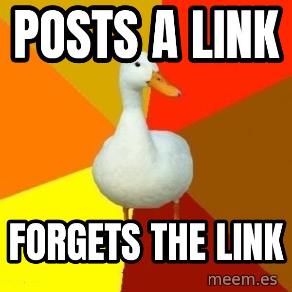 Technologically Impaired Duck meme: Posts a link / Forgets the link