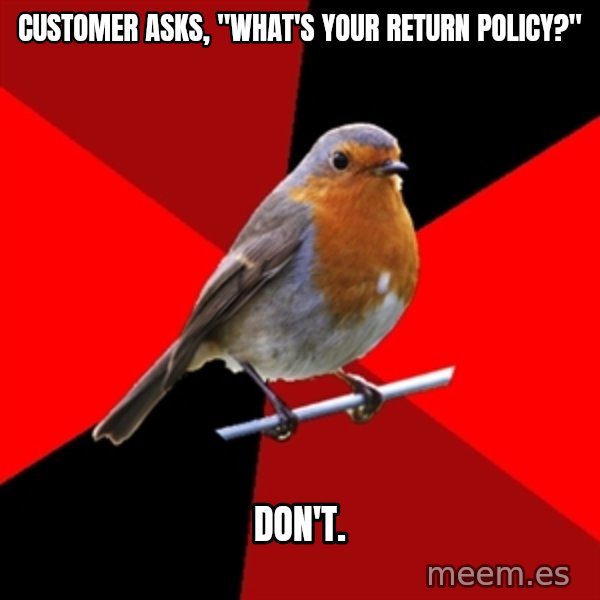 Retail Robin meme: CUSTOMER ASKS, "WHAT'S YOUR RETURN POLICy?" / DON'T.