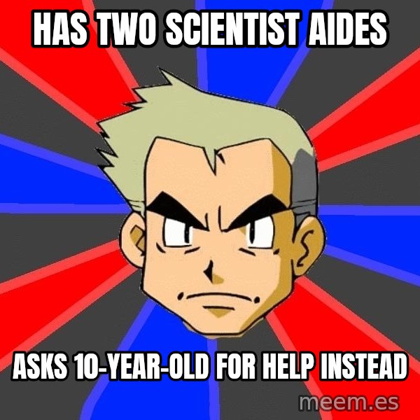 Professor Oak meme: Has two scientist aides / asks 10-year-old for help instead