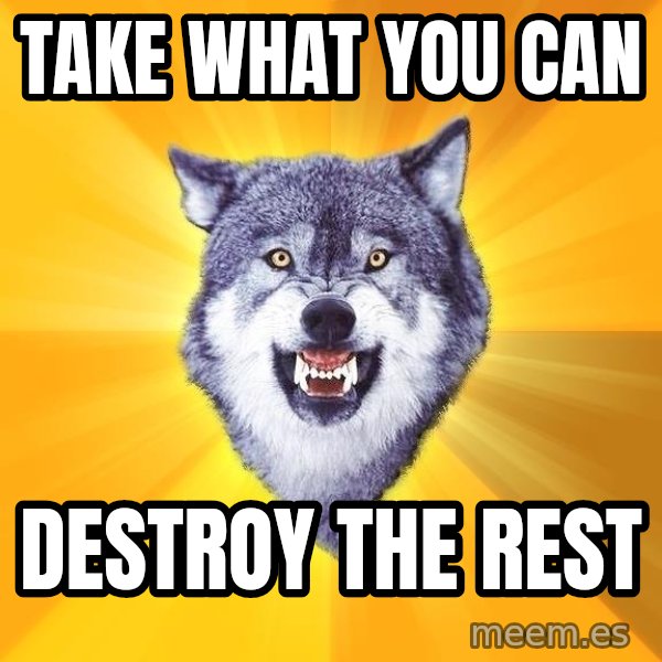 Courage Wolf meme: take what you can / destroy the rest