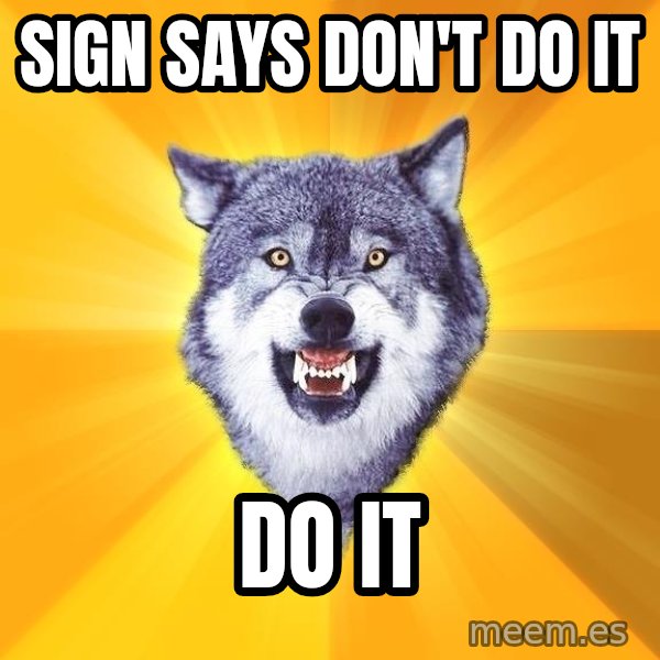 Courage Wolf meme: sign says don't do it / do it