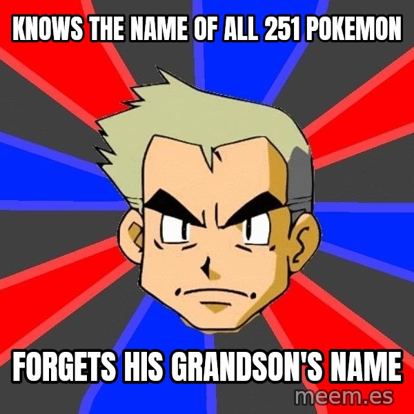 Professor Oak meme: knows the name of all 251 pokemon / forgets his grandson's name