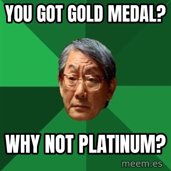 High Expectations Asian Father meme: you got gold medal? / why not platinum?