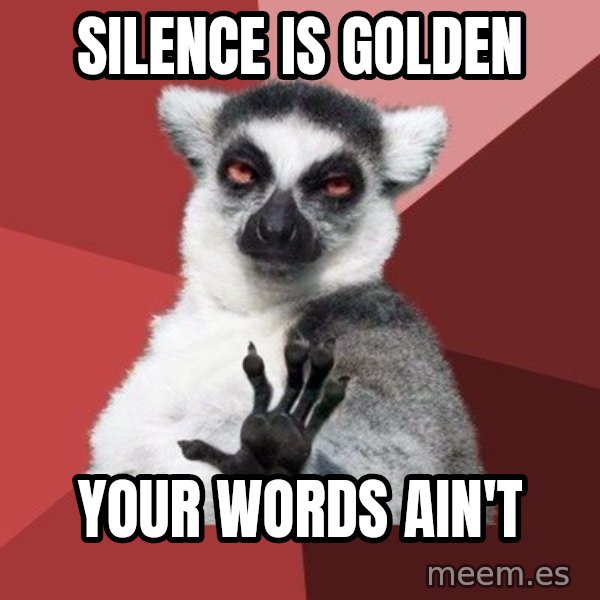 Chill Out Lemur meme: silence is golden / your words ain't