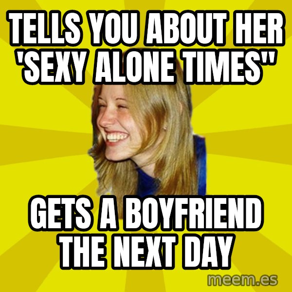 Trologirl meme: tells you about her 'sexy alone times'' / gets a boyfriend the next day