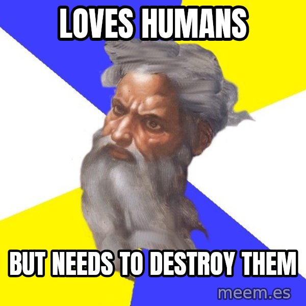 Advice God meme: LOVES HUMANS / bUT NEEDS TO DESTROY THEM