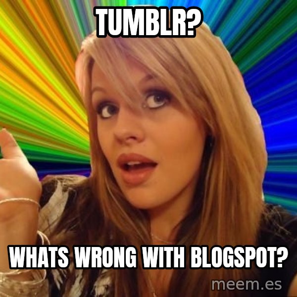 Dumb Blonde meme: tumblr? / whats wrong with blogspot?